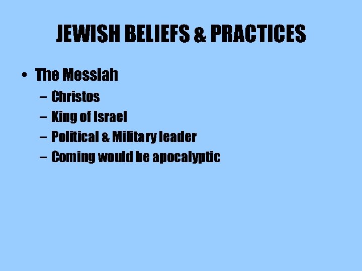 JEWISH BELIEFS & PRACTICES • The Messiah – Christos – King of Israel –