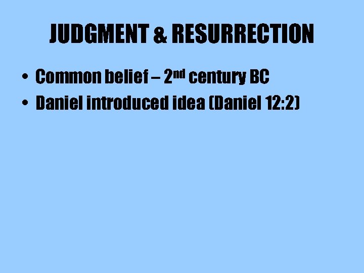 JUDGMENT & RESURRECTION • Common belief – 2 nd century BC • Daniel introduced