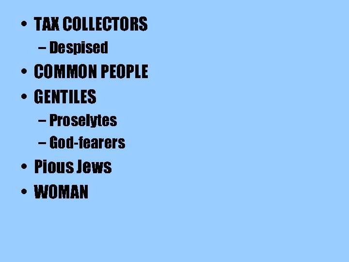  • TAX COLLECTORS – Despised • COMMON PEOPLE • GENTILES – Proselytes –