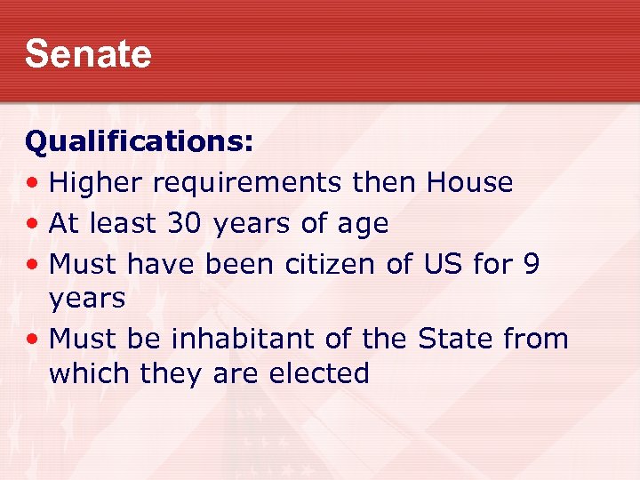 Senate Qualifications: • Higher requirements then House • At least 30 years of age