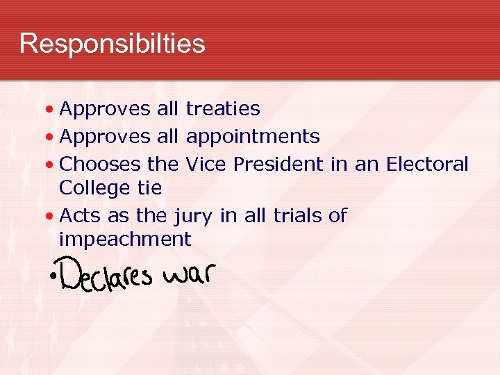 Responsibilties • Approves all treaties • Approves all appointments • Chooses the Vice President