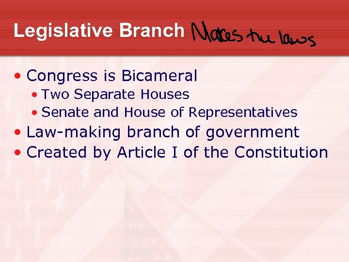 Legislative Branch • Congress is Bicameral • Two Separate Houses • Senate and House