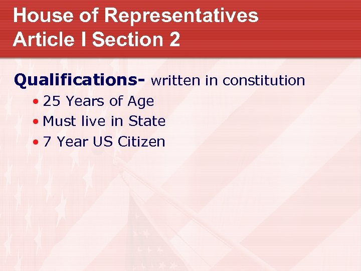 House of Representatives Article I Section 2 Qualifications- written in constitution • 25 Years