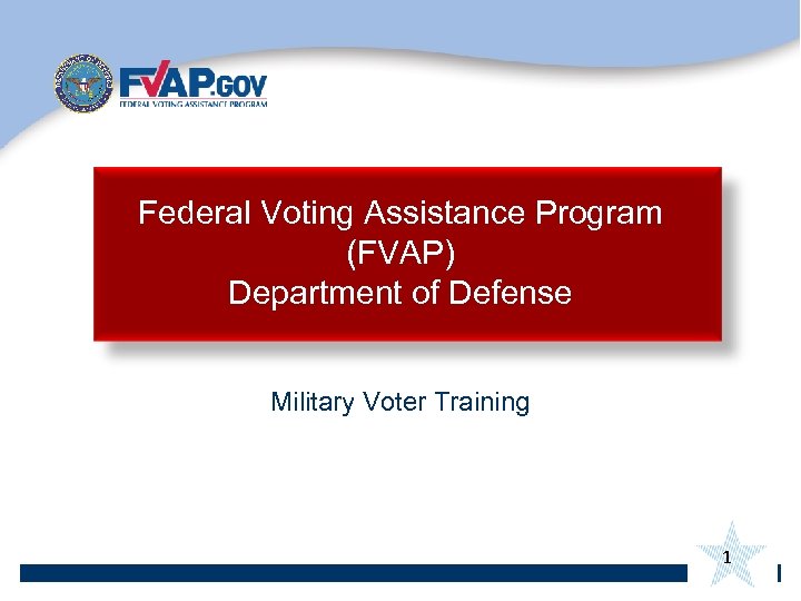 Federal Voting Assistance Program (FVAP) Department of Defense Military Voter Training 1 