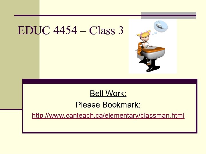EDUC 4454 – Class 3 Bell Work: Please Bookmark: http: //www. canteach. ca/elementary/classman. html