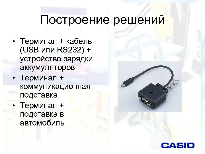 Построение решений • Терминал + кабель (USB или RS 232) + устройство зарядки аккумуляторов