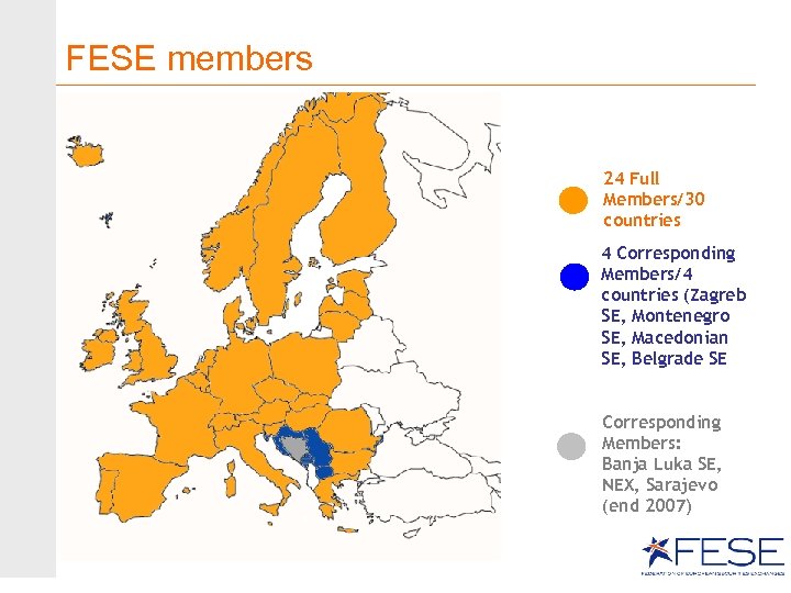 FESE members 24 Full Members/30 countries 4 Corresponding Members/4 countries (Zagreb SE, Montenegro SE,