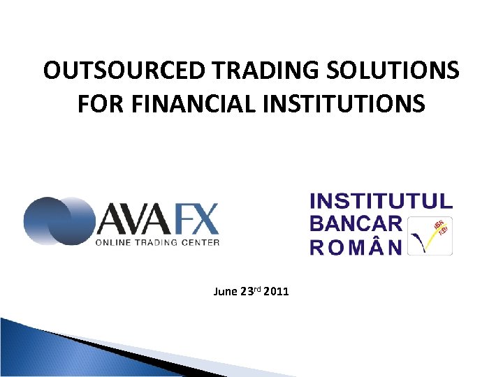 OUTSOURCED TRADING SOLUTIONS FOR FINANCIAL INSTITUTIONS June 23 rd 2011 