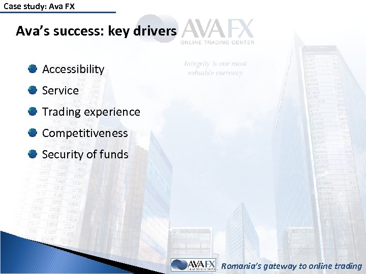 Case study: Ava FX Ava’s success: key drivers Accessibility Service Trading experience Competitiveness Security