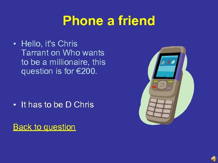 Phone a friend • Hello, it's Chris Tarrant on Who wants to be a