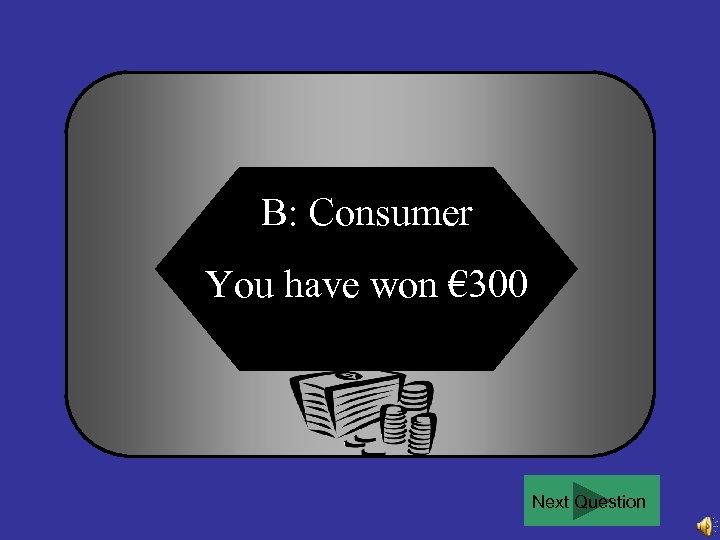 B: Consumer You have won € 300 Next Question 
