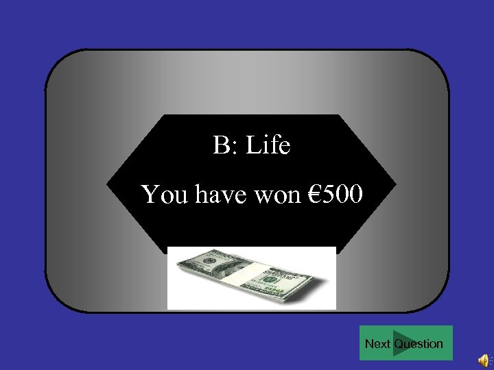 B: Life You have won € 500 Next Question 