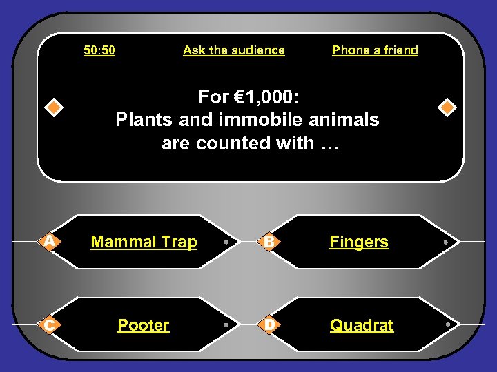 50: 50 Ask the audience Phone a friend For € 1, 000: Plants and