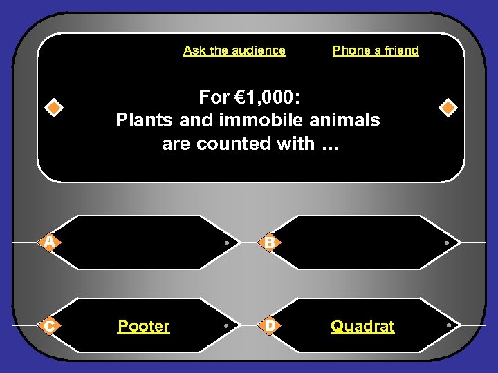 Ask the audience Phone a friend For € 1, 000: Plants and immobile animals
