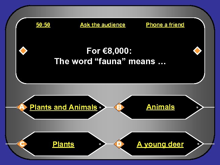 50: 50 Ask the audience Phone a friend For € 8, 000: The word