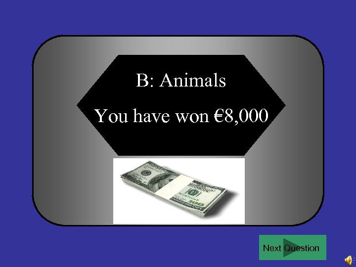 B: Animals You have won € 8, 000 Next Question 