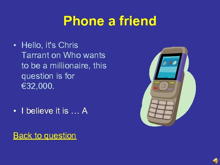 Phone a friend • Hello, it's Chris Tarrant on Who wants to be a