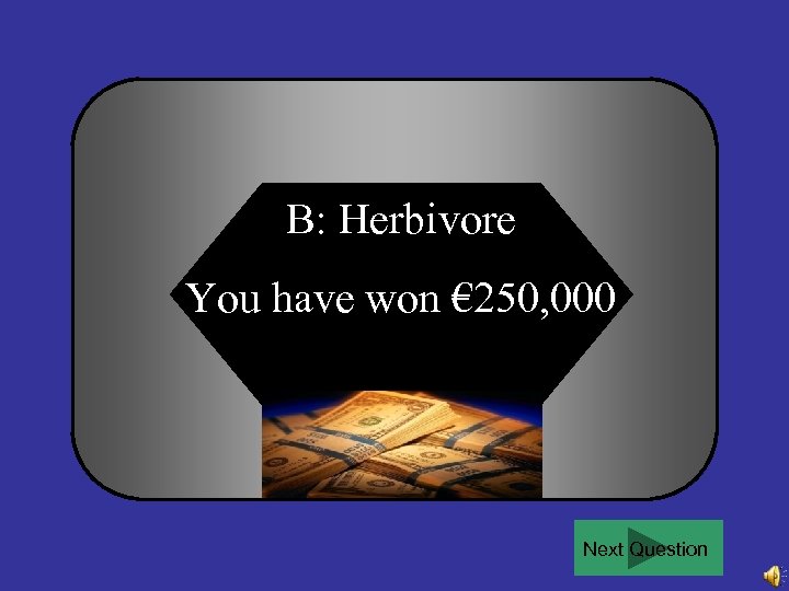 B: Herbivore You have won € 250, 000 Next Question 
