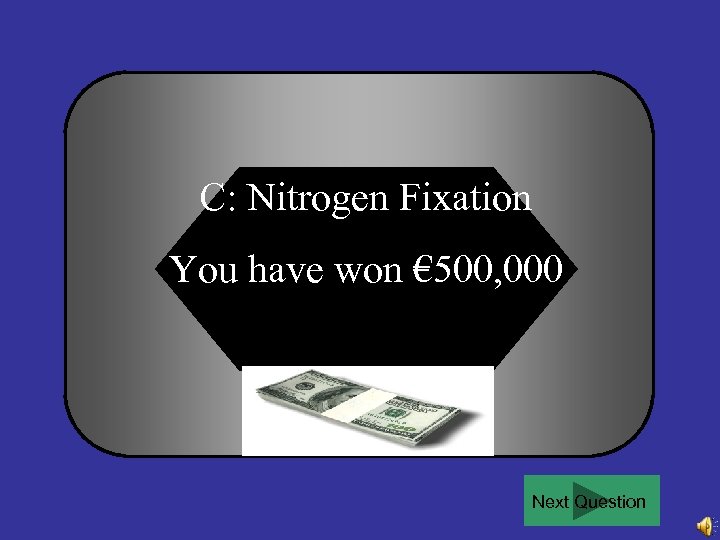 C: Nitrogen Fixation You have won € 500, 000 Next Question 