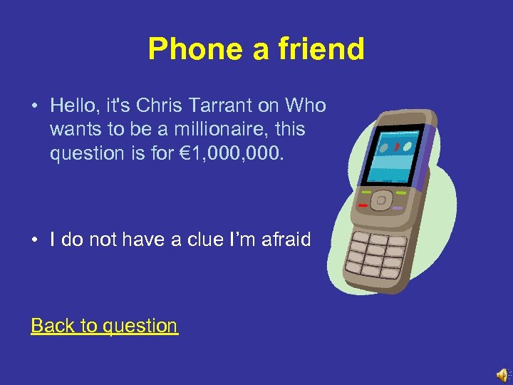 Phone a friend • Hello, it's Chris Tarrant on Who wants to be a