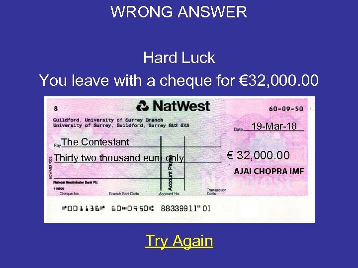WRONG ANSWER Hard Luck You leave with a cheque for € 32, 000. 00