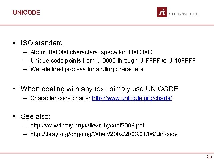 UNICODE • ISO standard – About 100'000 characters, space for 1'000 – Unique code