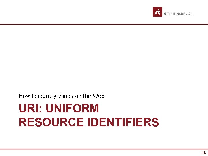 How to identify things on the Web URI: UNIFORM RESOURCE IDENTIFIERS 26 