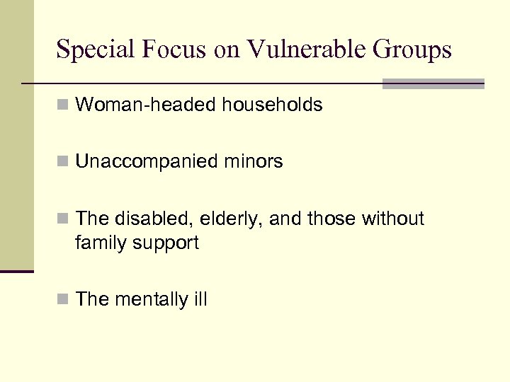 Special Focus on Vulnerable Groups n Woman-headed households n Unaccompanied minors n The disabled,