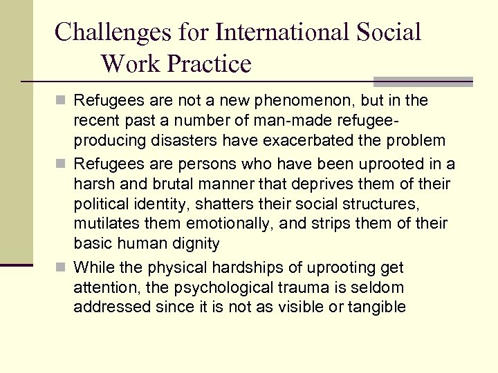 Challenges for International Social Work Practice n Refugees are not a new phenomenon, but