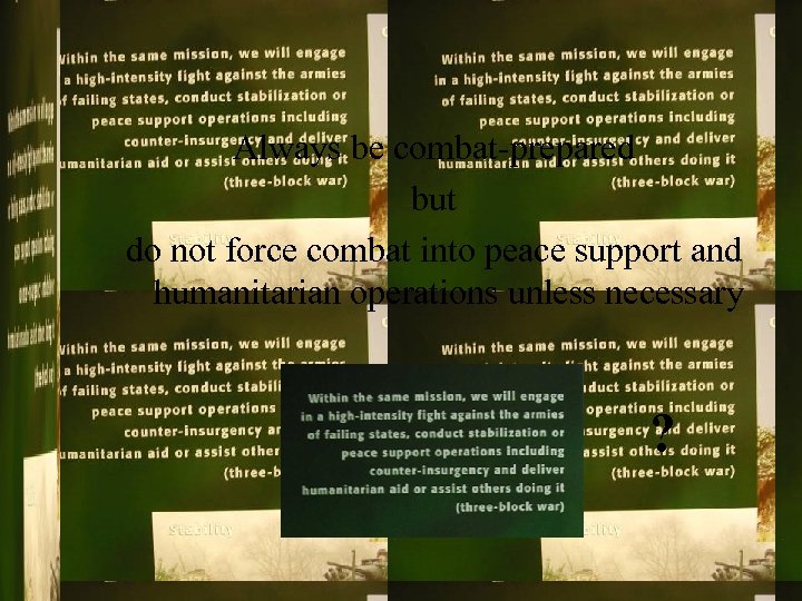 Always be combat-prepared but do not force combat into peace support and humanitarian operations