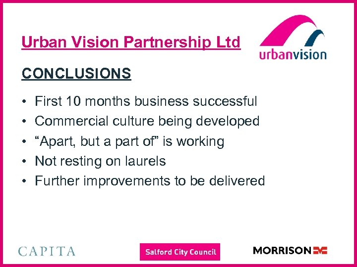 Urban Vision Partnership Ltd CONCLUSIONS • • • First 10 months business successful Commercial