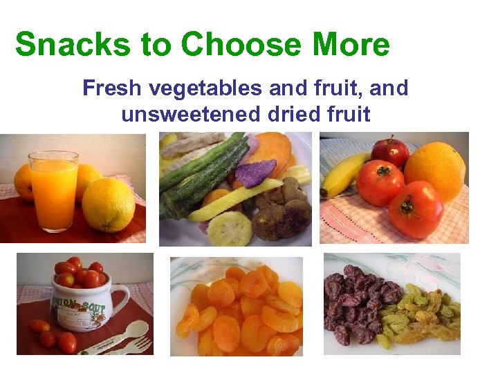 Snacks to Choose More Fresh vegetables and fruit, and unsweetened dried fruit 