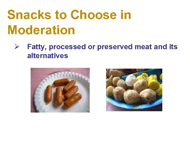 Snacks to Choose in Moderation Ø Fatty, processed or preserved meat and its alternatives