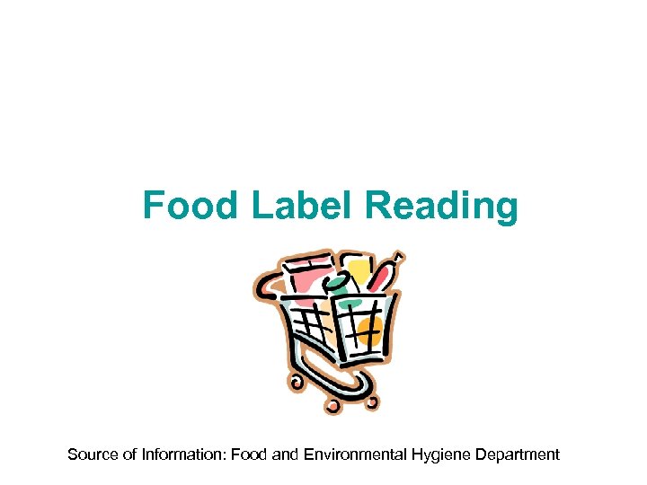 Food Label Reading Source of Information: Food and Environmental Hygiene Department 