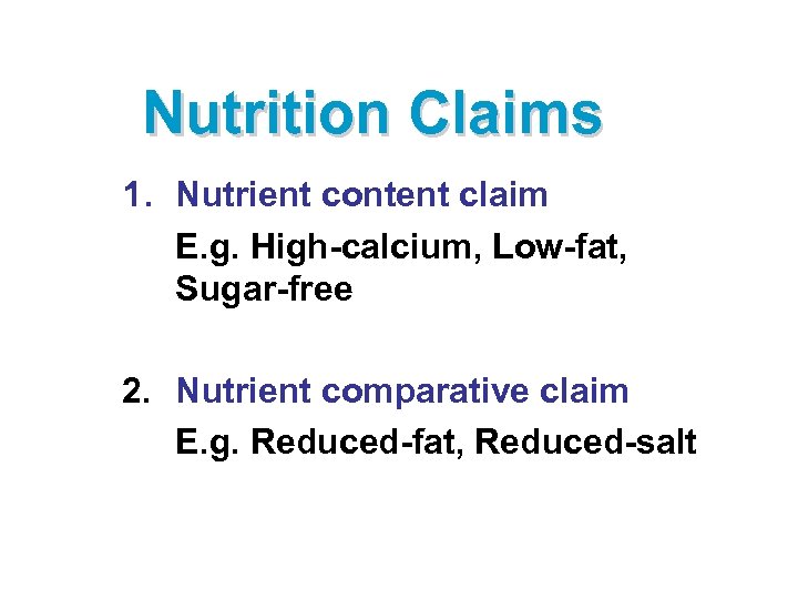 Nutrition Claims 1. Nutrient content claim E. g. High-calcium, Low-fat, Sugar-free 2. Nutrient comparative