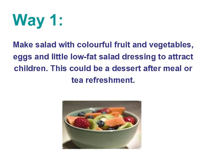 Way 1: Make salad with colourful fruit and vegetables, eggs and little low-fat salad