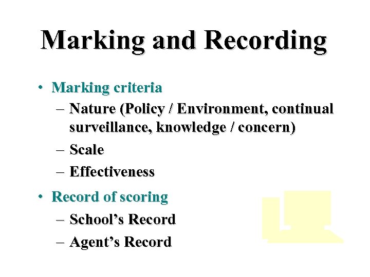 Marking and Recording • Marking criteria – Nature (Policy / Environment, continual surveillance, knowledge