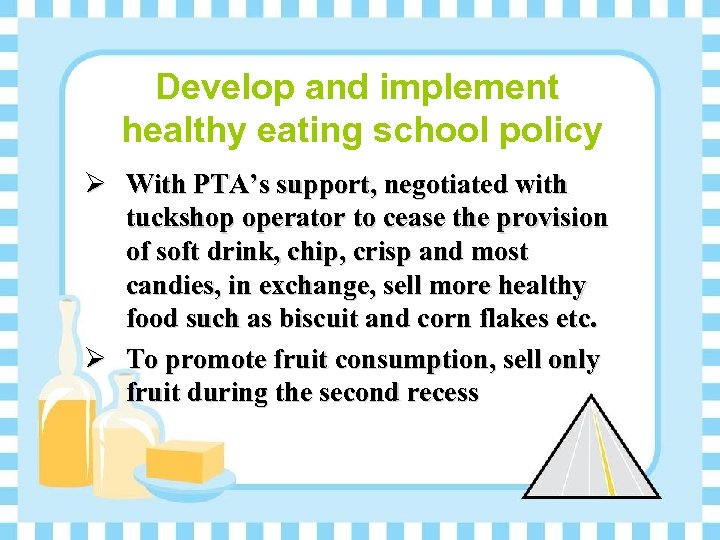 Develop and implement healthy eating school policy Ø With PTA’s support, negotiated with tuckshop