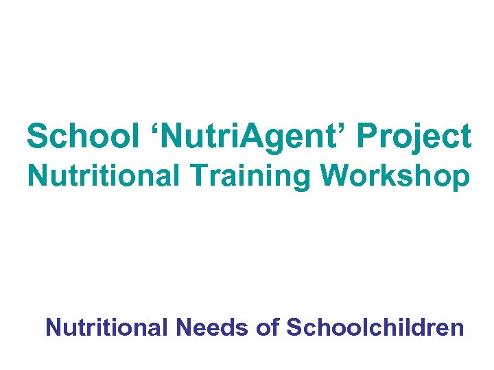 School ‘Nutri. Agent’ Project Nutritional Training Workshop Nutritional Needs of Schoolchildren 