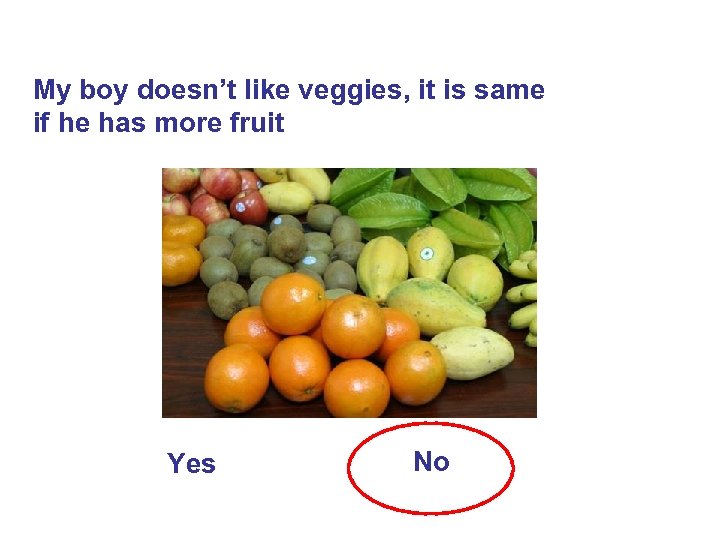 My boy doesn’t like veggies, it is same if he has more fruit Yes