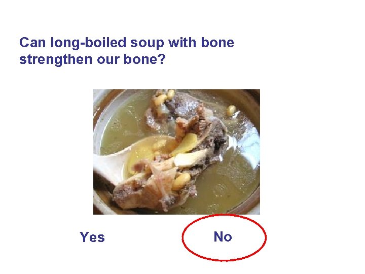 Can long-boiled soup with bone strengthen our bone? Yes No 