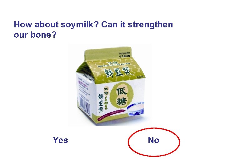How about soymilk? Can it strengthen our bone? Yes No 