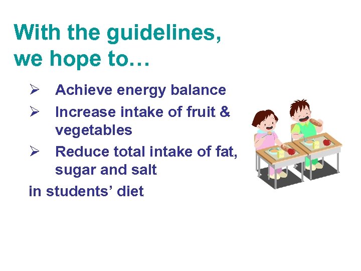 With the guidelines, we hope to… Ø Achieve energy balance Ø Increase intake of