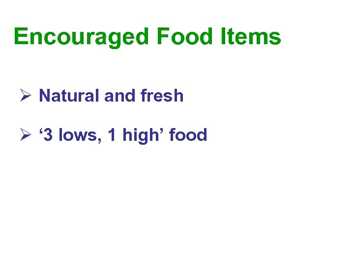Encouraged Food Items Ø Natural and fresh Ø ‘ 3 lows, 1 high’ food