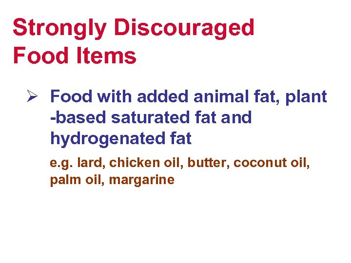 Strongly Discouraged Food Items Ø Food with added animal fat, plant -based saturated fat