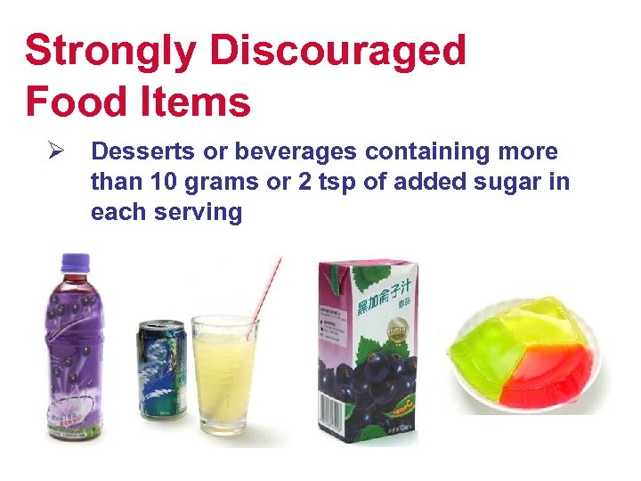 Strongly Discouraged Food Items Ø Desserts or beverages containing more than 10 grams or