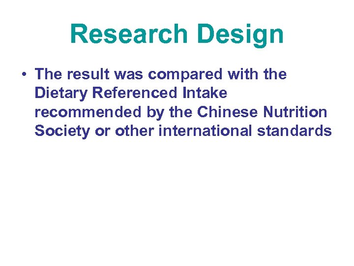 Research Design • The result was compared with the Dietary Referenced Intake recommended by
