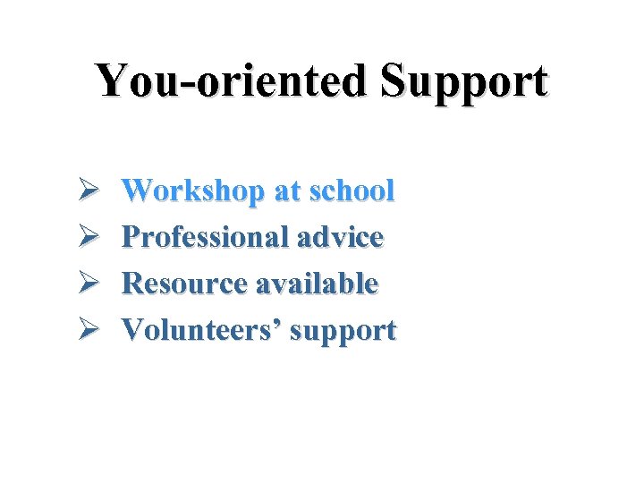 You-oriented Support Ø Ø Workshop at school Professional advice Resource available Volunteers’ support 
