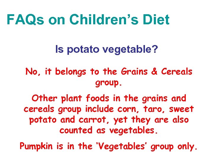 FAQs on Children’s Diet Is potato vegetable? No, it belongs to the Grains &