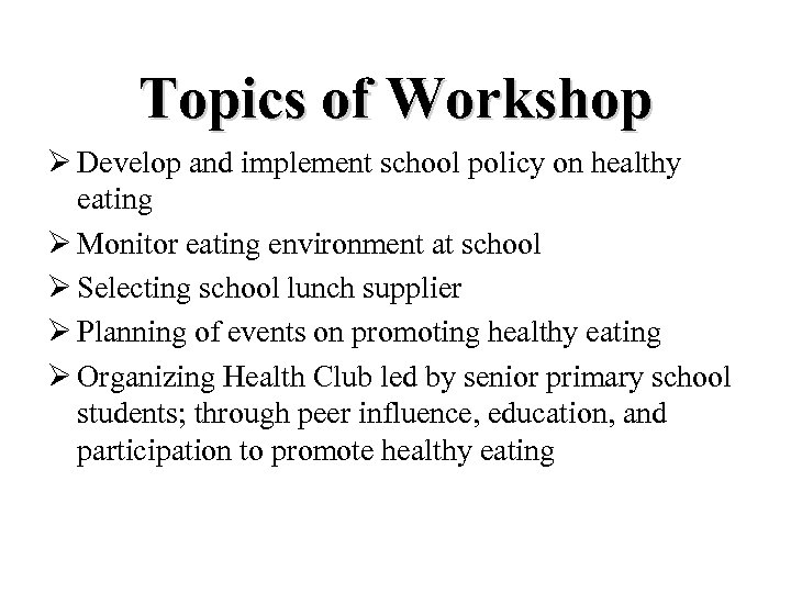Topics of Workshop Ø Develop and implement school policy on healthy eating Ø Monitor